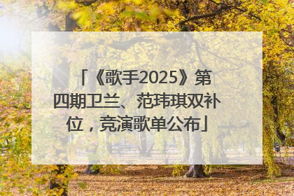 《歌手2025》第四期卫兰、范玮琪双补位，竞演歌单公布