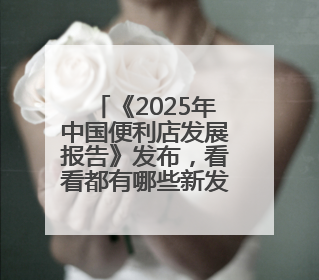 《2025年中国便利店发展报告》发布，看看都有哪些新发现？
