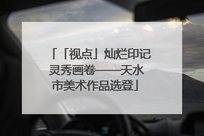 「视点」灿烂印记 灵秀画卷——天水市美术作品选登