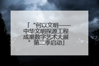 “何以文明——中华文明探源工程成果数字艺术大展”第二季启动