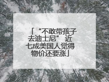 “不敢带孩子去迪士尼” 近七成美国人觉得物价还要涨