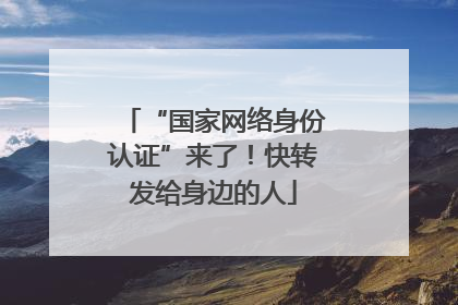 “国家网络身份认证”来了！快转发给身边的人