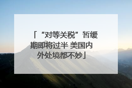 “对等关税”暂缓期即将过半 美国内外处境都不妙