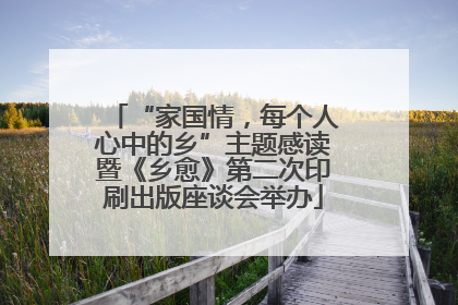 “家国情，每个人心中的乡”主题感读暨《乡愈》第二次印刷出版座谈会举办