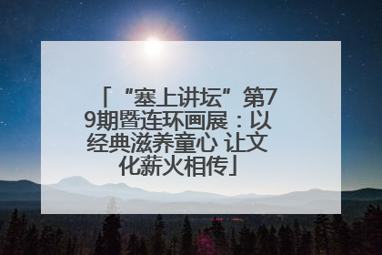 “塞上讲坛”第79期暨连环画展：以经典滋养童心 让文化薪火相传