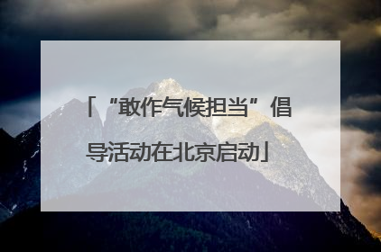 “敢作气候担当”倡导活动在北京启动