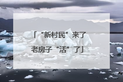 “新村民”来了 老房子“活”了