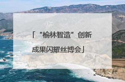 “榆林智造”创新成果闪耀丝博会