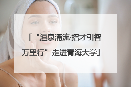 “洹泉涌流·招才引智万里行”走进青海大学