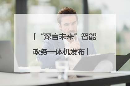 “深言未来”智能政务一体机发布