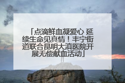 点滴鲜血凝爱心 延续生命见真情！丰宁街道联合昆明大滇医院开展无偿献血活动