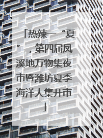 热辣一“夏”，第四届凤溪地万物集夜市暨潍坊夏季海洋大集开市