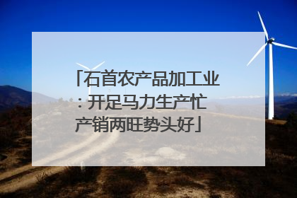 石首农产品加工业：开足马力生产忙 产销两旺势头好