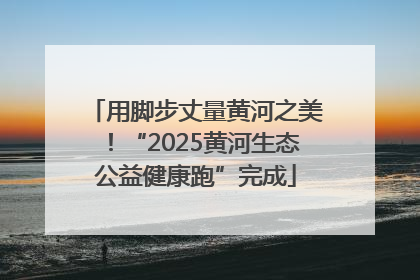 用脚步丈量黄河之美！“2025黄河生态公益健康跑”完成