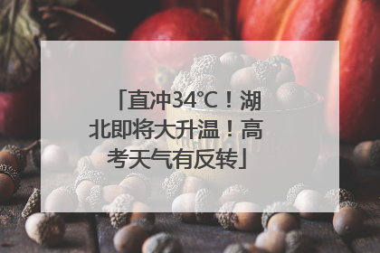 直冲34℃！湖北即将大升温！高考天气有反转