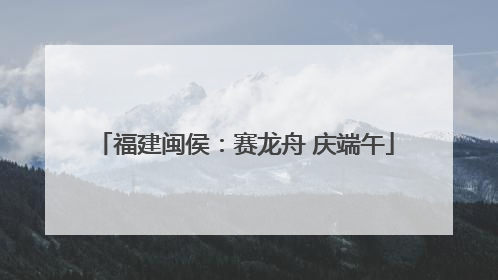 福建闽侯：赛龙舟 庆端午