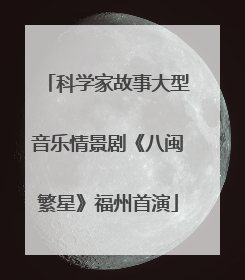 科学家故事大型音乐情景剧《八闽繁星》福州首演