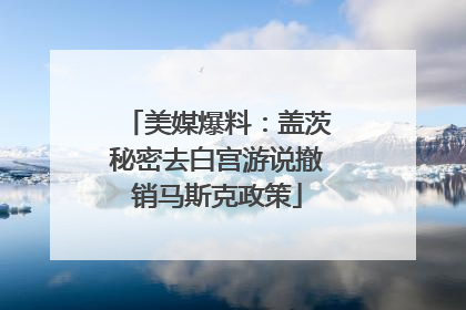 美媒爆料：盖茨秘密去白宫游说撤销马斯克政策