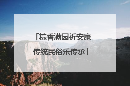 粽香满园祈安康 传统民俗乐传承