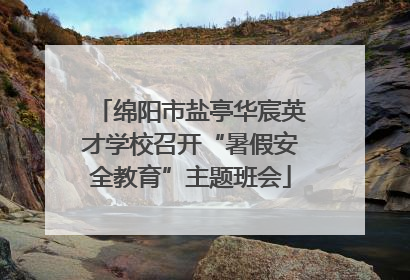 绵阳市盐亭华宸英才学校召开“暑假安全教育”主题班会