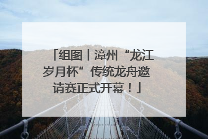 组图丨漳州“龙江岁月杯”传统龙舟邀请赛正式开幕！
