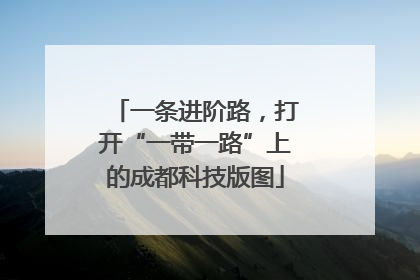 一条进阶路，打开“一带一路”上的成都科技版图