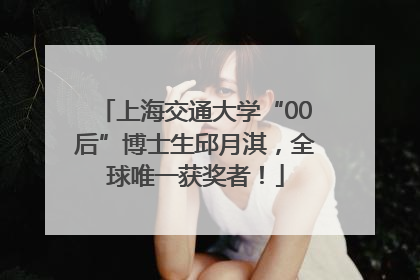 上海交通大学“00后”博士生邱月淇，全球唯一获奖者！