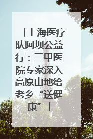 上海医疗队阿坝公益行：三甲医院专家深入高原山地给老乡“送健康”