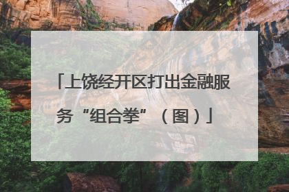 上饶经开区打出金融服务“组合拳”（图）