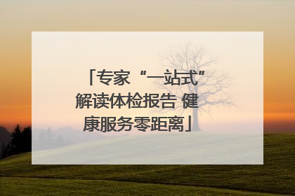 专家“一站式”解读体检报告 健康服务零距离