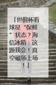 世俱杯看球星“保鲜”状态？海信冰箱：这题我会！真空磁场上场！