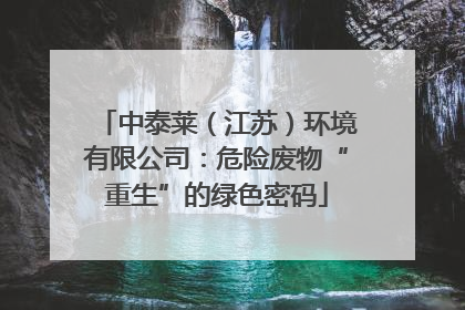中泰莱（江苏）环境有限公司：危险废物“重生”的绿色密码