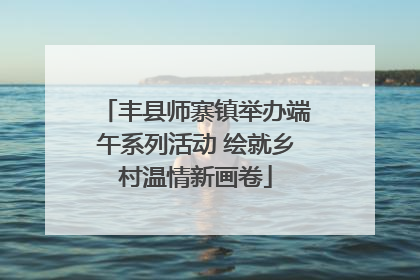丰县师寨镇举办端午系列活动 绘就乡村温情新画卷