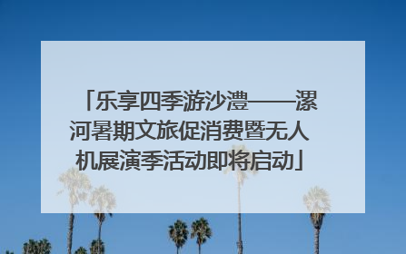 乐享四季游沙澧——漯河暑期文旅促消费暨无人机展演季活动即将启动