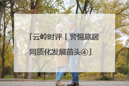 云岭时评丨警惕旅居同质化发展苗头④