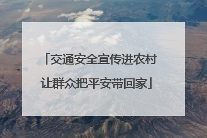 交通安全宣传进农村 让群众把平安带回家