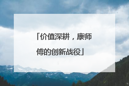 价值深耕，康师傅的创新战役