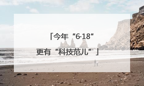 今年“6·18”更有“科技范儿”