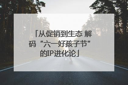从促销到生态 解码“六一好孩子节”的IP进化论