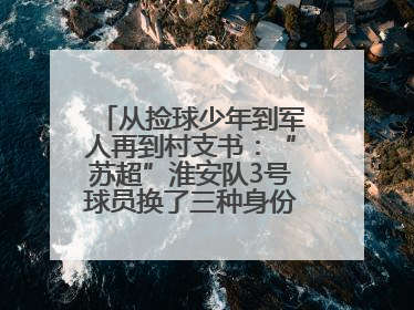 从捡球少年到军人再到村支书：“苏超”淮安队3号球员换了三种身份追梦足球