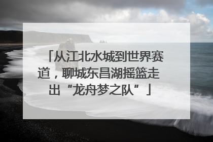 从江北水城到世界赛道，聊城东昌湖摇篮走出“龙舟梦之队”