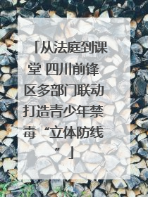 从法庭到课堂 四川前锋区多部门联动打造青少年禁毒“立体防线”
