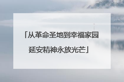 从革命圣地到幸福家园 延安精神永放光芒