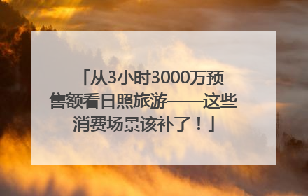 从3小时3000万预售额看日照旅游——这些消费场景该补了！