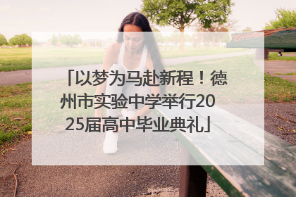 以梦为马赴新程！德州市实验中学举行2025届高中毕业典礼