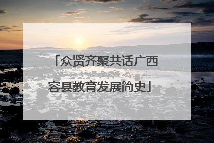 众贤齐聚共话广西容县教育发展简史