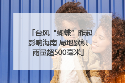 台风“蝴蝶”昨起影响海南 局地累积雨量超500毫米