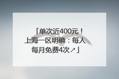 单次近400元！上海一区明确：每人每月免费4次↗