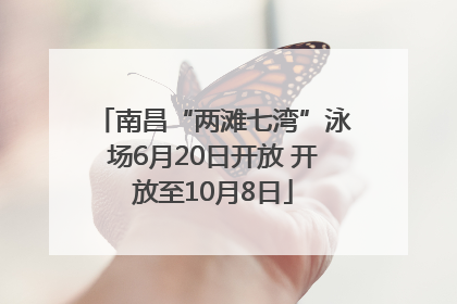 南昌“两滩七湾”泳场6月20日开放 开放至10月8日