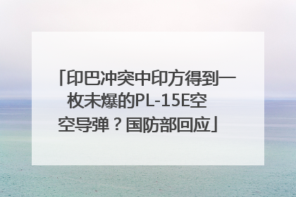 印巴冲突中印方得到一枚未爆的PL-15E空空导弹？国防部回应